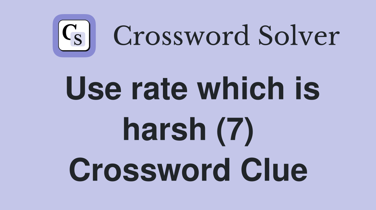 Use rate which is harsh (7) Crossword Clue Answers Crossword Solver